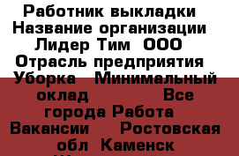 Работник выкладки › Название организации ­ Лидер Тим, ООО › Отрасль предприятия ­ Уборка › Минимальный оклад ­ 28 000 - Все города Работа » Вакансии   . Ростовская обл.,Каменск-Шахтинский г.